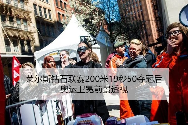 莱尔斯钻石联赛200米19秒50夺冠后奥运卫冕前景透视
